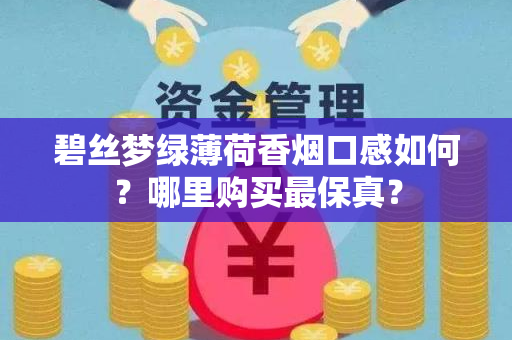 碧丝梦绿薄荷香烟口感如何？哪里购买最保真？